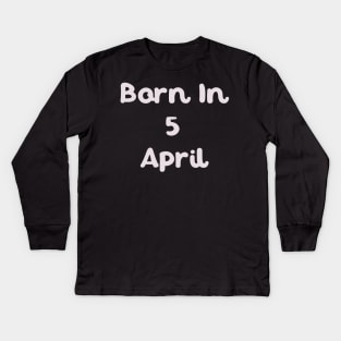 Born In 5 April Kids Long Sleeve T-Shirt